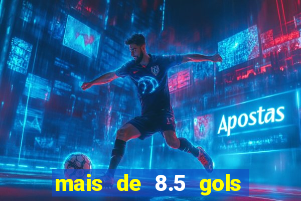 mais de 8.5 gols o que significa